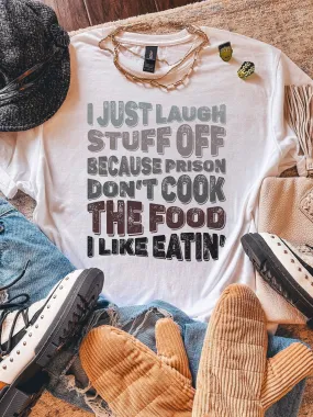 I Just Laugh Stuff Off Because Prison Don't Cook The Food I Like Eatin'